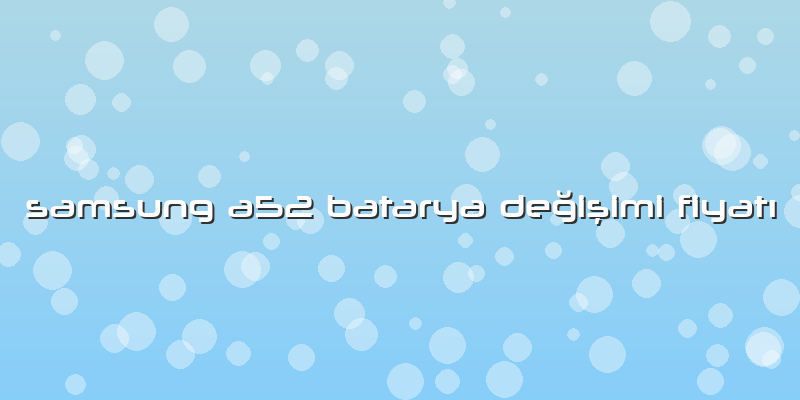 Samsung A52 Batarya Değişimi FiyatÄ±
