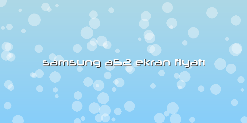 Samsung A52 Ekran FiyatÄ±