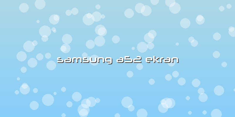 Samsung A52 Ekran