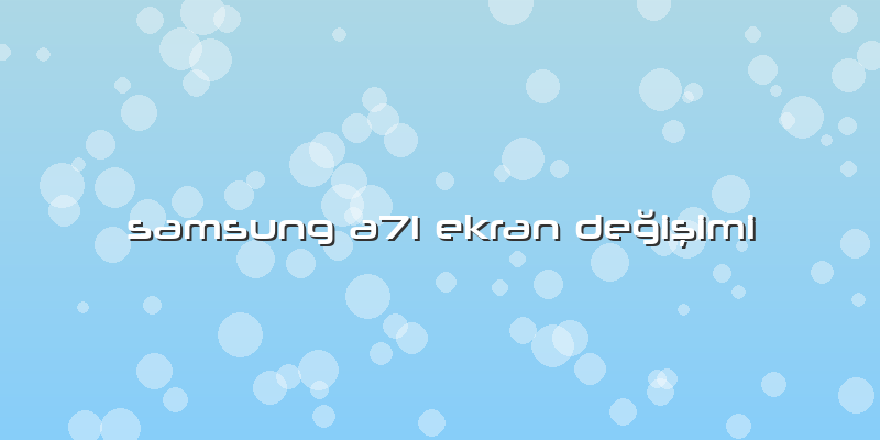 Samsung A71 Ekran Değişimi