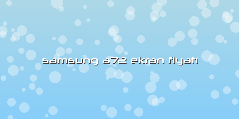 Samsung A72 Ekran FiyatÄ±