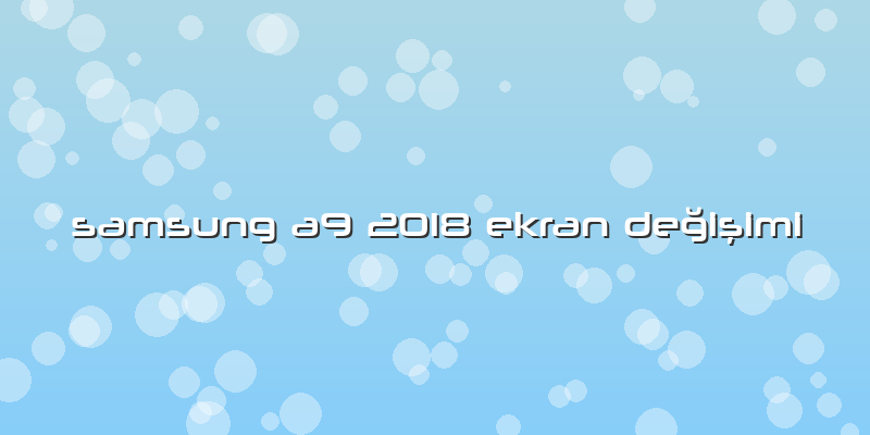Samsung A9 2018 Ekran Değişimi