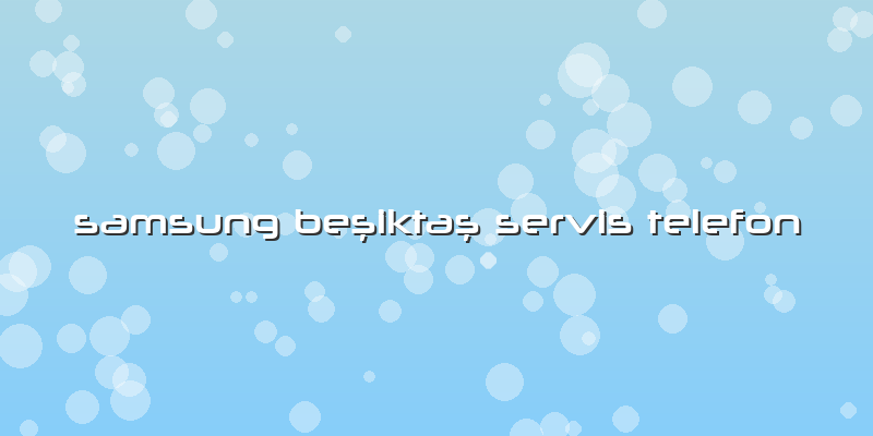 Samsung Beşiktaş Servis Telefon