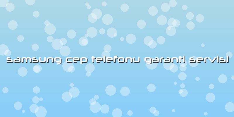 Samsung Cep Telefonu Garanti Servisi