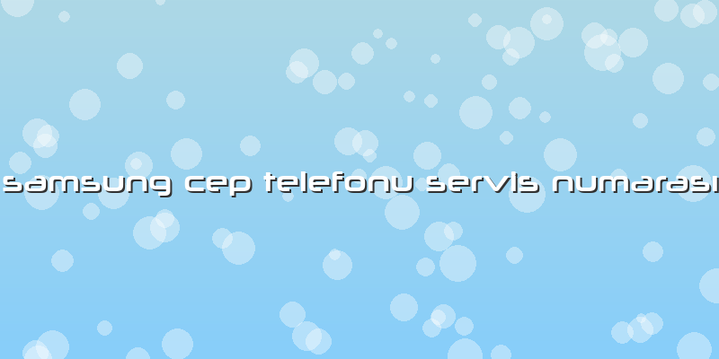 Samsung Cep Telefonu Servis NumarasÄ±