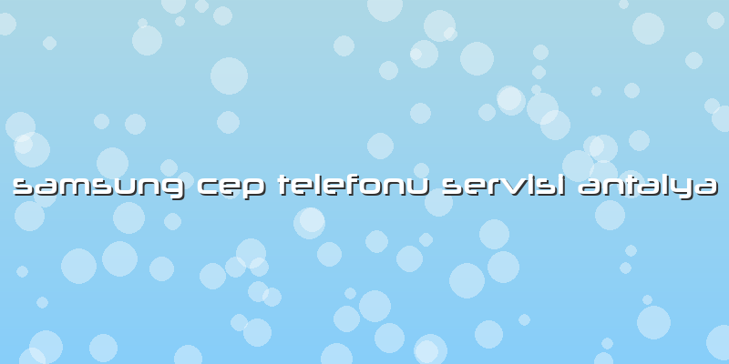 Samsung Cep Telefonu Servisi Antalya