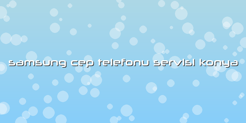 Samsung Cep Telefonu Servisi Konya