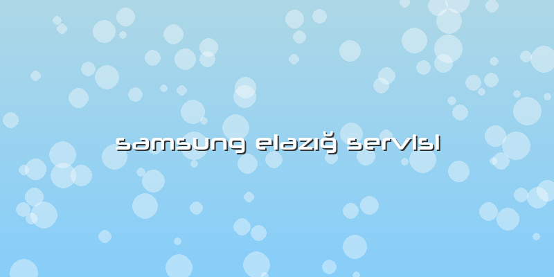 Samsung ElazÄ±ğ Servisi