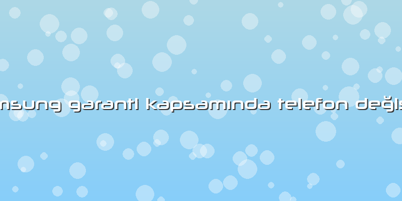 Samsung Garanti KapsamÄ±nda Telefon Değişimi