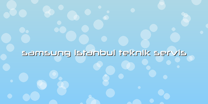 Samsung Istanbul Teknik Servis