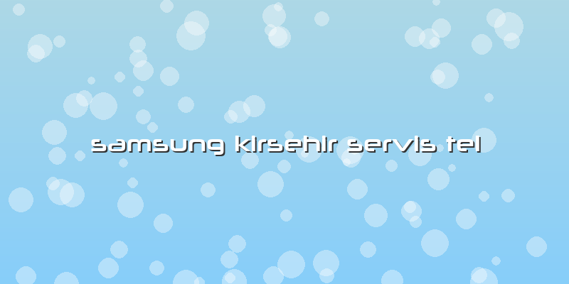 Samsung Kirsehir Servis Tel
