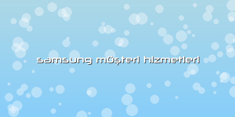 Samsung Müşteri Hizmetleri