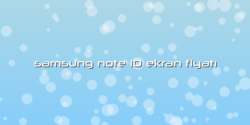 Samsung Note 10 Ekran FiyatÄ±