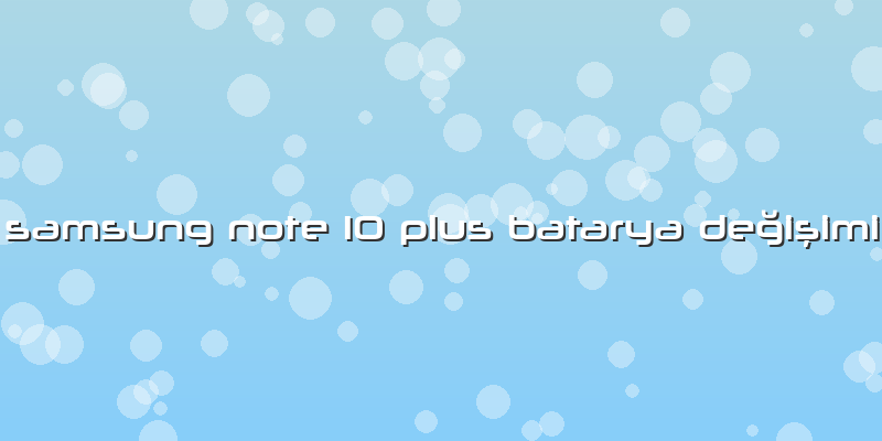 Samsung Note 10 Plus Batarya Değişimi