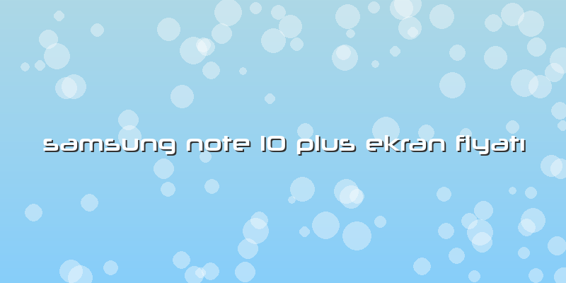 Samsung Note 10 Plus Ekran FiyatÄ±