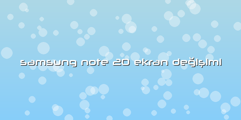 Samsung Note 20 Ekran Değişimi
