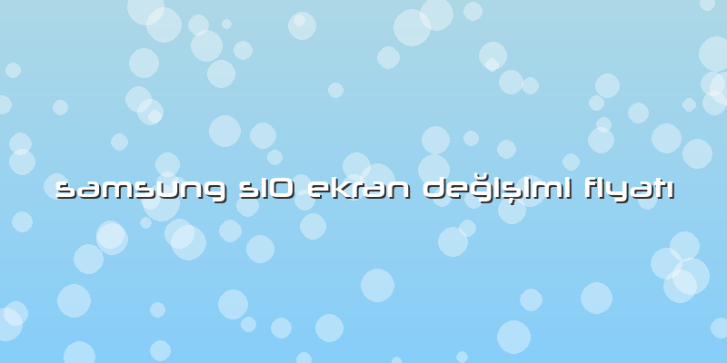 Samsung S10 Ekran Değişimi FiyatÄ±