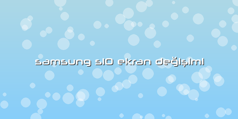 Samsung S10 Ekran Değişimi