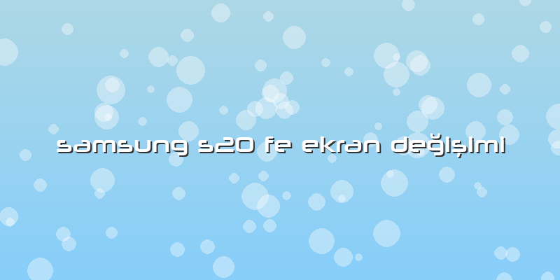 Samsung S20 Fe Ekran Değişimi