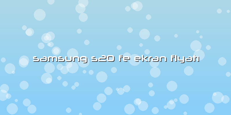 Samsung S20 Fe Ekran FiyatÄ±
