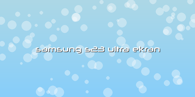 Samsung S23 Ultra Ekran