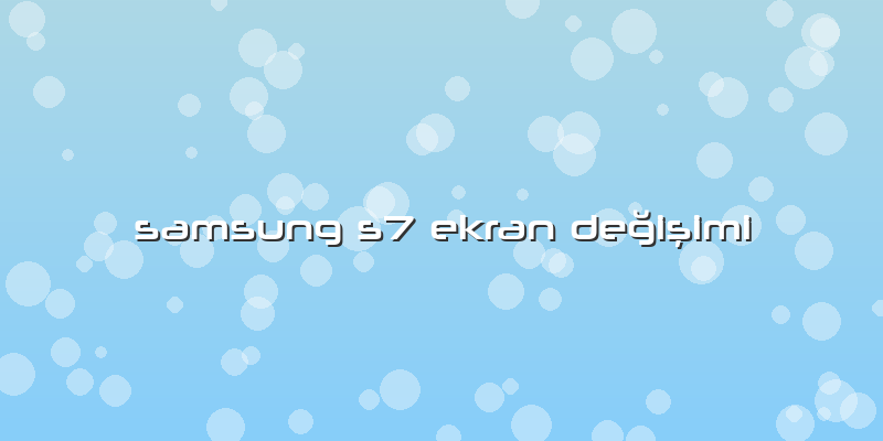 Samsung S7 Ekran Değişimi