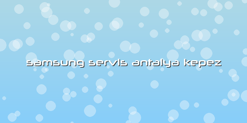 Samsung Servis Antalya Kepez