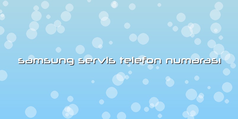Samsung Servis Telefon NumarasÄ±