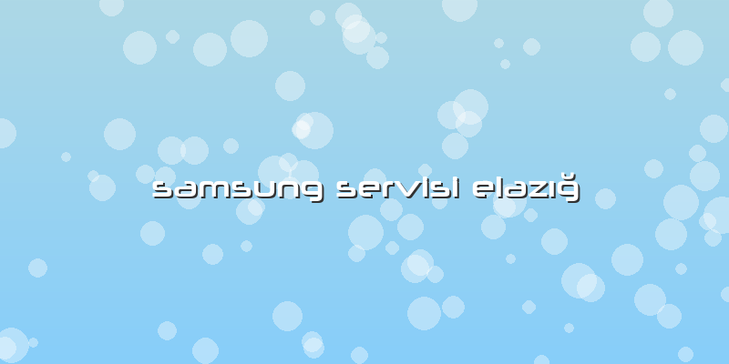 Samsung Servisi ElazÄ±ğ