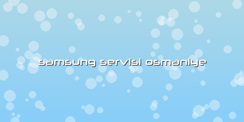 Samsung Servisi Osmaniye