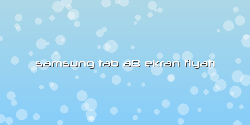 Samsung Tab A8 Ekran FiyatÄ±