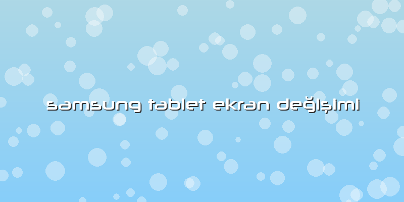 Samsung Tablet Ekran Değişimi