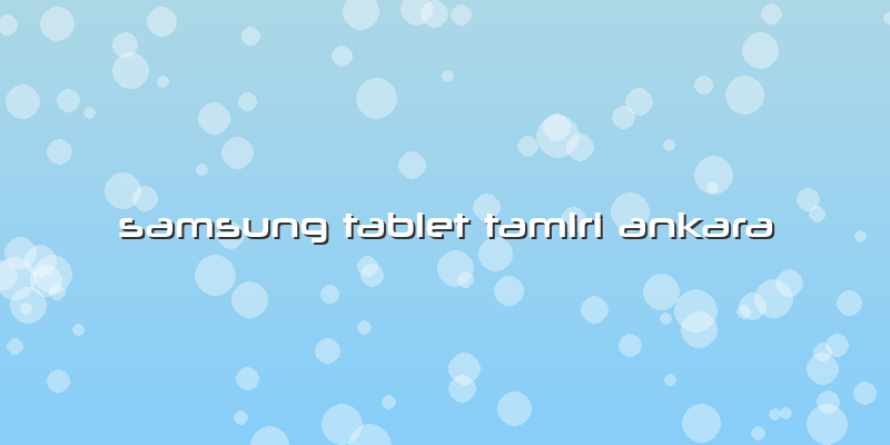 Samsung Tablet Tamiri Ankara