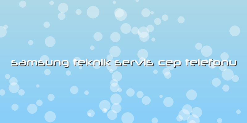 Samsung Teknik Servis Cep Telefonu