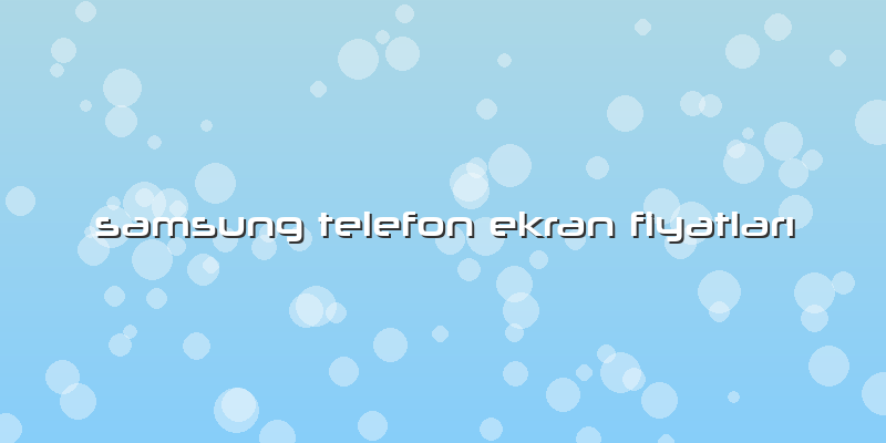 Samsung Telefon Ekran FiyatlarÄ±