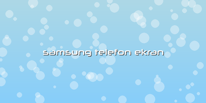 Samsung Telefon Ekran