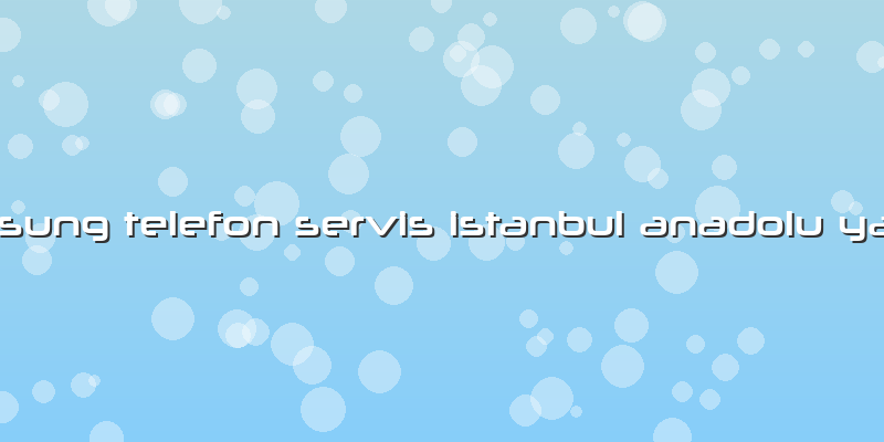 Samsung Telefon Servis Istanbul Anadolu YakasÄ±