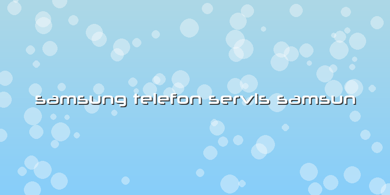 Samsung Telefon Servis Samsun