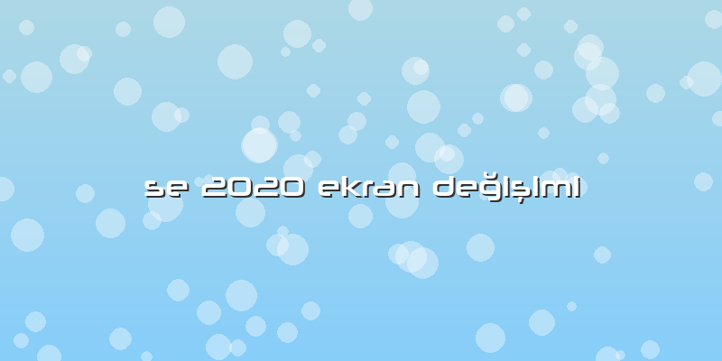 Se 2020 Ekran Değişimi