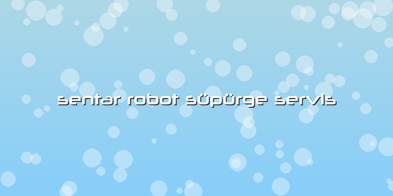 Sentar Robot Süpürge Servis