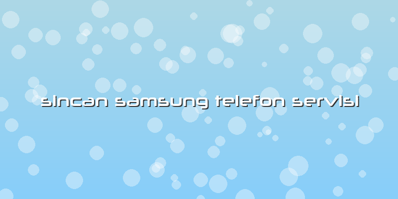 Sincan Samsung Telefon Servisi