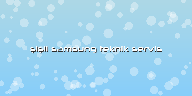 şişli Samsung Teknik Servis