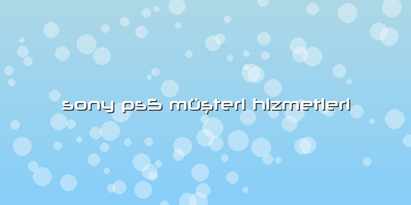 Sony Ps5 Müşteri Hizmetleri