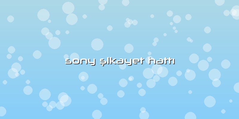 Sony şikayet HattÄ±