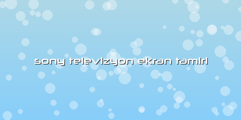 Sony Televizyon Ekran Tamiri