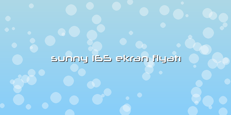 Sunny 165 Ekran FiyatÄ±