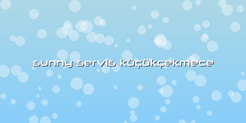 Sunny Servis KüÃ§ükÃ§ekmece