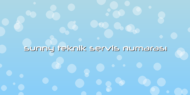 Sunny Teknik Servis NumarasÄ±