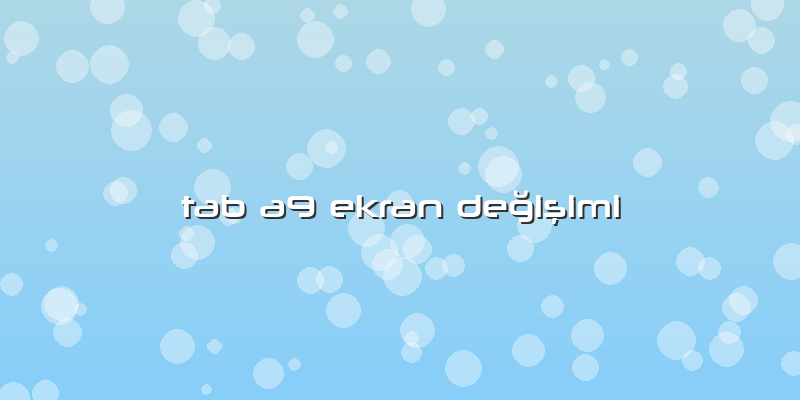 Tab A9 Ekran Değişimi