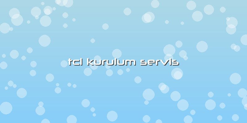 Tcl Kurulum Servis